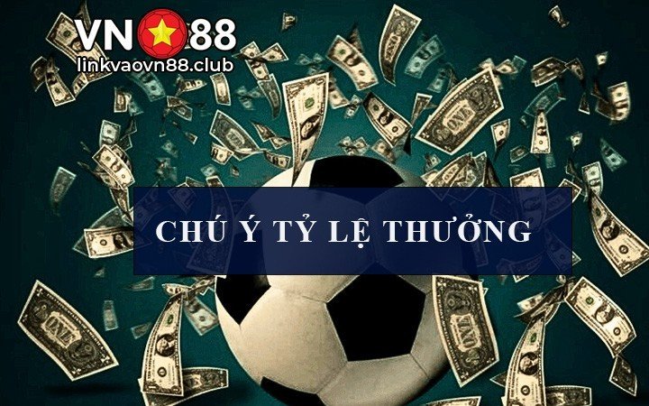 Chú ý tỷ lệ thưởng tại nhà cái