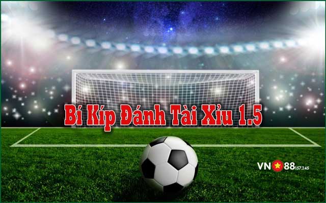 Bí kíp đánh kèo tài xỉu 1.5 hiệu quả từ các cao thủ cá cược tại VN88 230