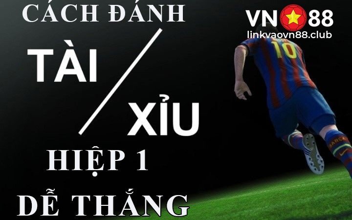 Cách đánh tài xỉu hiệp 1 dễ thắng