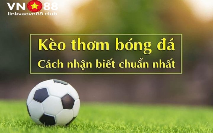 Cách nhận biết kèo thơm bóng đá hôm nay