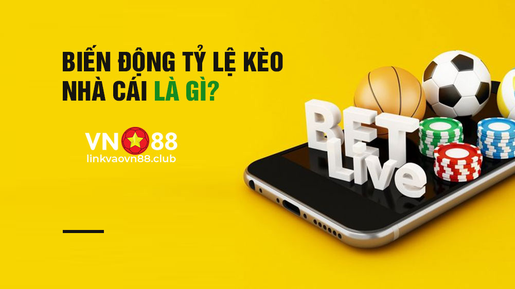 Tỷ lệ kèo biến động là gì?