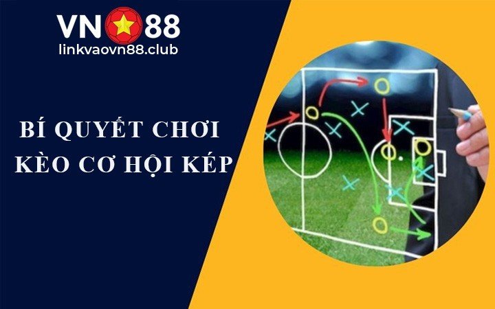 Bí quyết chơi kèo cơ hội kép