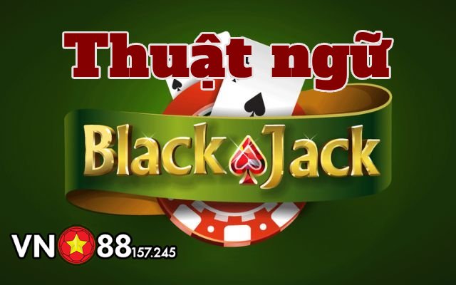 Các thuật ngữ chơi thường gặp khi chơi blackjack 