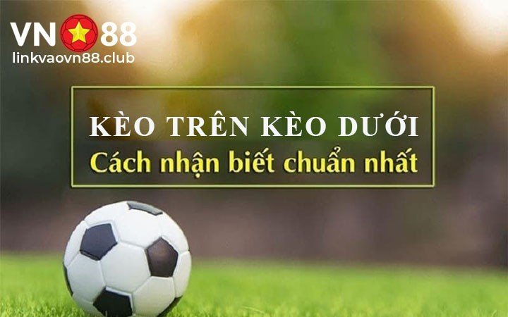 Cách nhận biết kèo trên kèo dưới