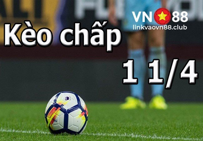 Kèo chấp 1 1/4 là gì?