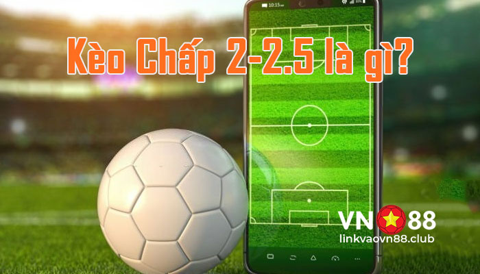 Kèo chấp 2-2.5 là gì