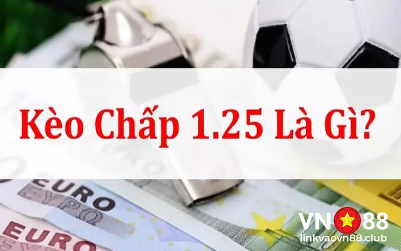 Kèo chấp 1.25 là gì?