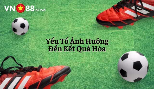 Những yếu tố dẫn đến kết quả hòa tại VN88 230