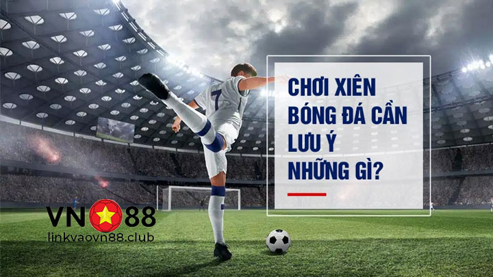 Những lưu ý khi chơi cược xiên 
