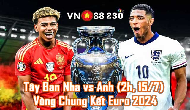 Tây Ban Nha vs Anh (2h, 15/7) Vòng Chung Kết Euro 2024